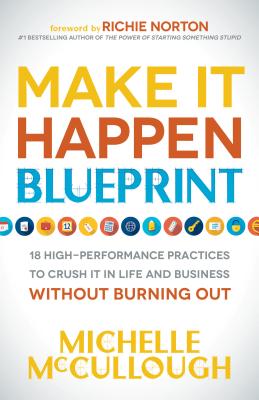 Make It Happen Blueprint: 18 High-Performance Practices to Crush It in Life and Business Without Bur