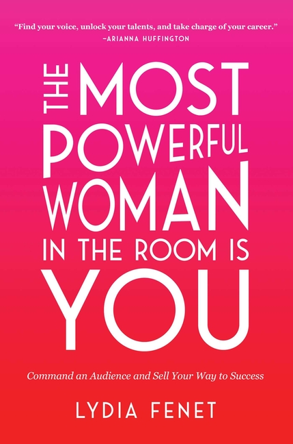 Most Powerful Woman in the Room Is You: Command an Audience and Sell Your Way to Success