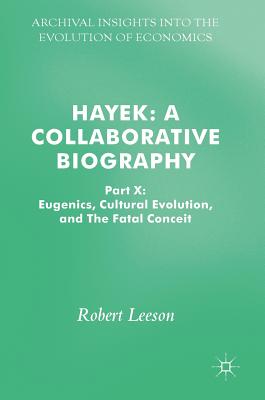  Hayek: A Collaborative Biography: Part X: Eugenics, Cultural Evolution, and the Fatal Conceit (2017)