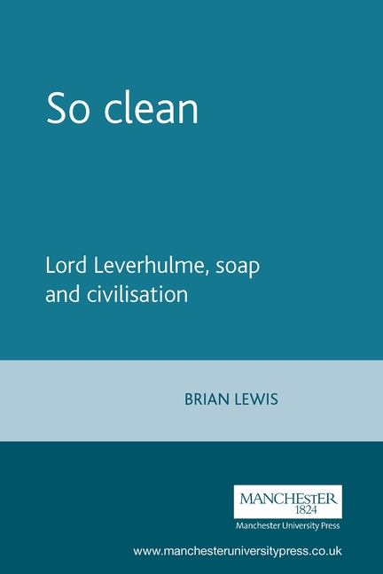 So Clean: Lord Leverhulme, Soap and Civilization