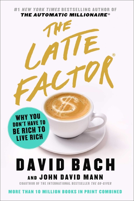Latte Factor Why You Don't Have to Be Rich to Live Rich