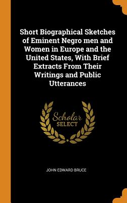 Short Biographical Sketches of Eminent Negro Men and Women in Europe and the United States, with Bri