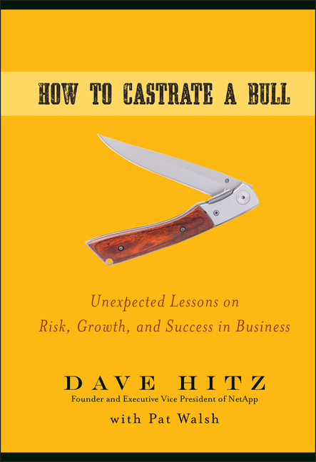  How to Castrate a Bull: Unexpected Lessons on Risk, Growth, and Success in Business