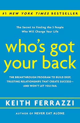 Who's Got Your Back: The Breakthrough Program to Build Deep, Trusting Relationships That Create Succ