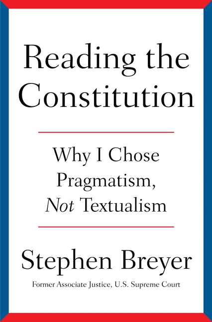  Reading the Constitution: Why I Chose Pragmatism, Not Textualism