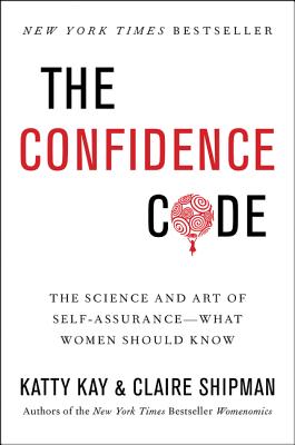 Confidence Code: The Science and Art of Self-Assurance---What Women Should Know
