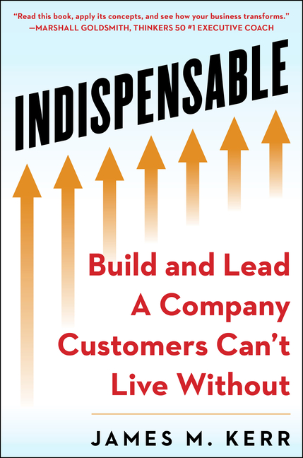 Indispensable: Build and Lead a Company Customers Can't Live Without