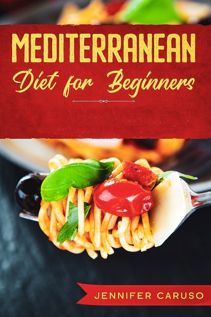 Mediterranean Diet for Beginners: The 2020-2021 complete guide to live well. Lose weight and recharg