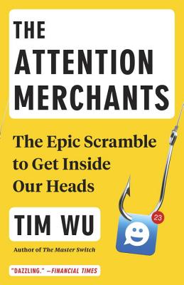 Attention Merchants: The Epic Scramble to Get Inside Our Heads