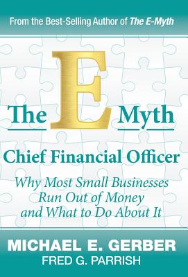 E-Myth Chief Financial Officer: Why Most Small Businesses Run Out of Money and What to Do about It