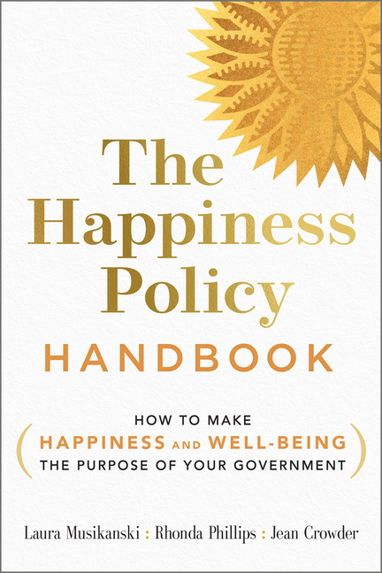 Happiness Policy Handbook: How to Make Happiness and Well-Being the Purpose of Your Government