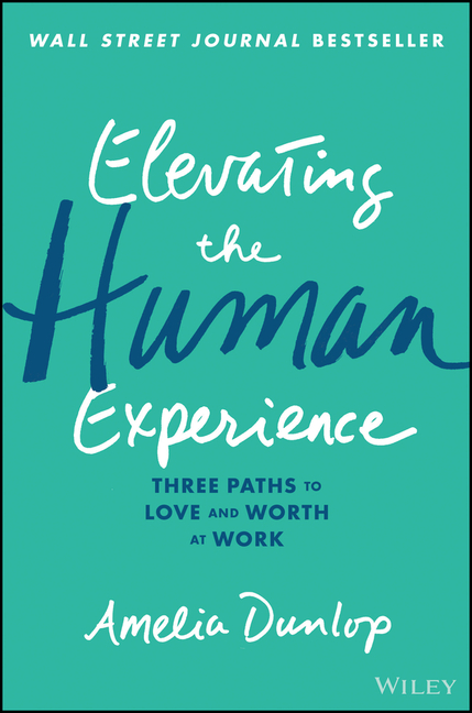  Elevating the Human Experience: Three Paths to Love and Worth at Work