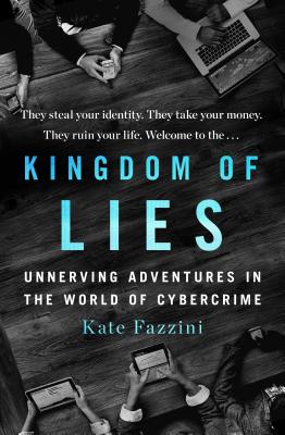 Kingdom of Lies Unnerving Adventures in the World of Cybercrime