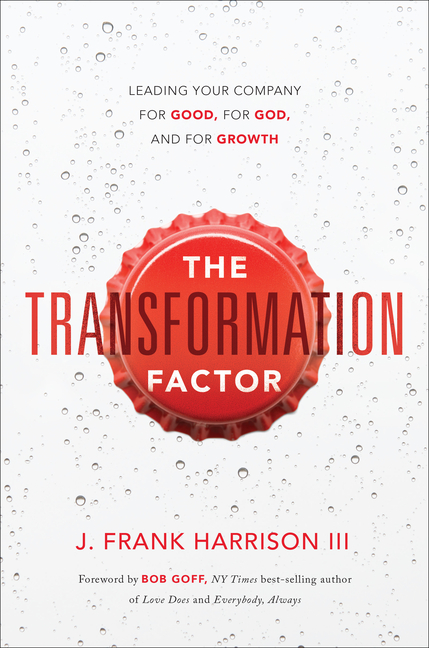 Transformation Factor: Leading Your Company for Good, for God, and for Growth