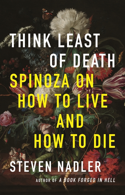  Think Least of Death: Spinoza on How to Live and How to Die