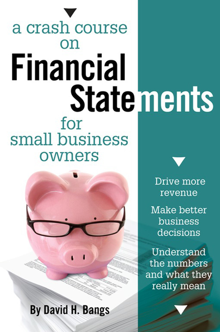 A Crash Course on Financial Statements: Drive More Revenue, Make Better Business Decisions, Understand the Numbers and What They Mean