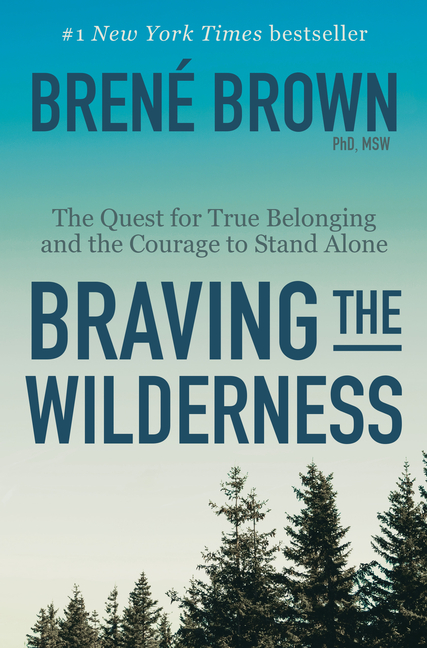 Braving the Wilderness The Quest for True Belonging and the Courage to Stand Alone