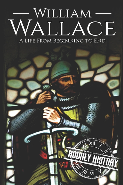  William Wallace: A Life from Beginning to End