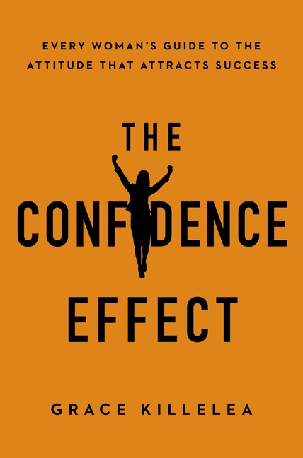 The Confidence Effect: Every Woman's Guide to the Attitude That Attracts Success
