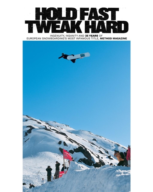 Hold Fast, Tweak Hard: Ingenuity, Insanity and 25 Years of European Snowboarding's Most Infamous Tit