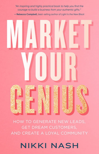  Market Your Genius: How to Generate New Leads, Get Dream Customers, and Create a Loyal Community