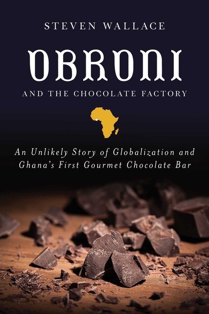 Obroni and the Chocolate Factory: An Unlikely Story of Globalization and Ghana's First Gourmet Choco