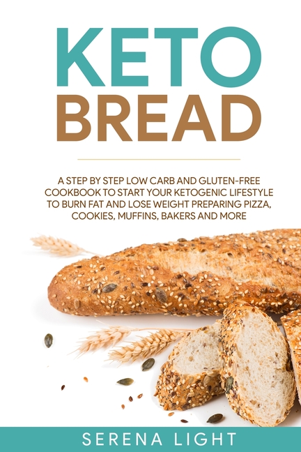  Keto Bread: A step by step low carb and gluten-free cookbook to start your ketogenic lifestyle to burn fat and lose weight prepari
