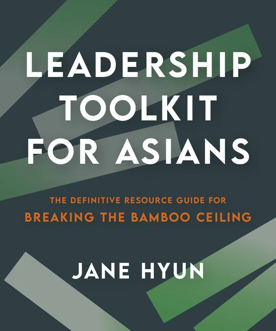 Leadership Toolkit for Asians: The Definitive Resource Guide for Breaking the Bamboo Ceiling