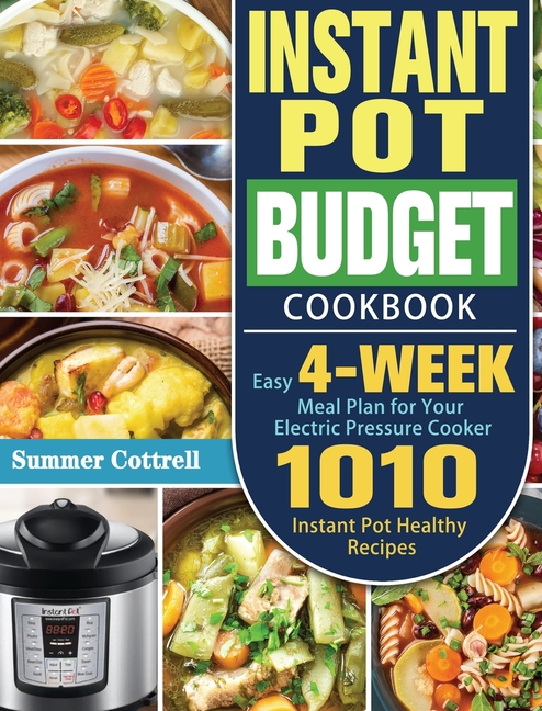  Instant Pot Budget Cookbook: 1010 Instant Pot Healthy Recipes with Easy 4-Week Meal Plan for Your Electric Pressure Cooker
