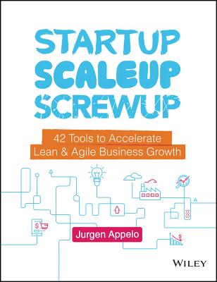  Startup, Scaleup, Screwup: 42 Tools to Accelerate Lean and Agile Business Growth