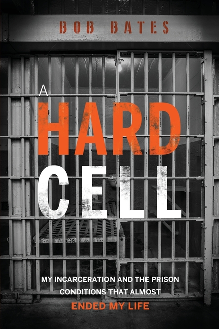 Hard Cell: My Incarceration And The Prison Conditions That Almost Ended My Life