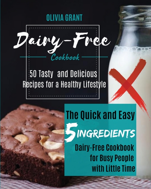 Dairy-Free Cookbook: The Quick and Easy 5-Ingredients Dairy-Free Cookbook for Busy People with Littl