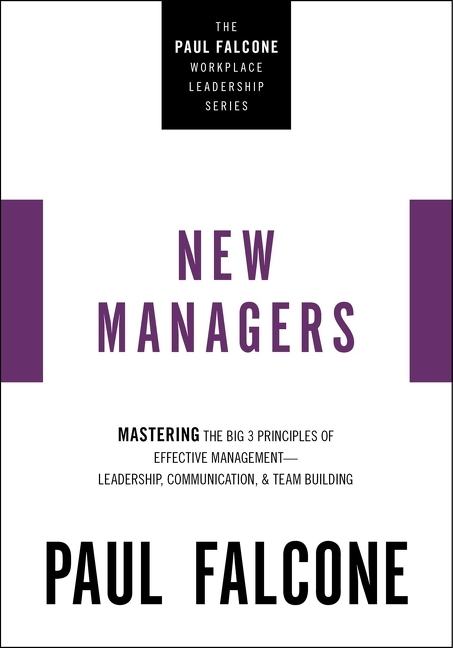 New Managers: Mastering the Big 3 Principles of Effective Management---Leadership, Communication, an