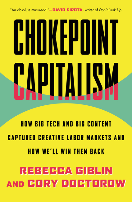 Chokepoint Capitalism: How Big Tech and Big Content Captured Creative Labor Markets and How We'll Wi