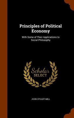  Principles of Political Economy: With Some of Their Applications to Social Philosophy