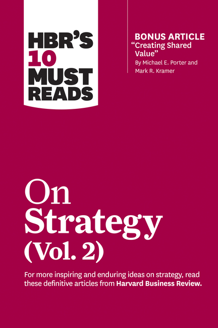Hbr's 10 Must Reads on Strategy, Vol. 2 (with Bonus Article Creating Shared Value by Michael E. Port