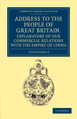 Address to the People of Great Britain, Explanatory of Our Commercial Relations with the Empire of C