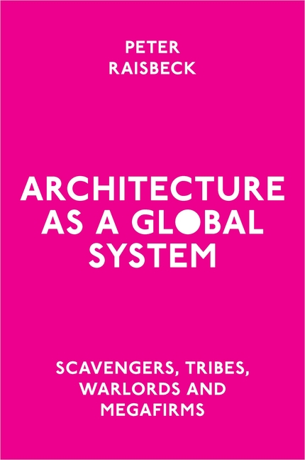 Architecture as a Global System: Scavengers, Tribes, Warlords and Megafirms