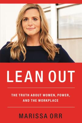 Lean Out The Truth about Women, Power, and the Workplace