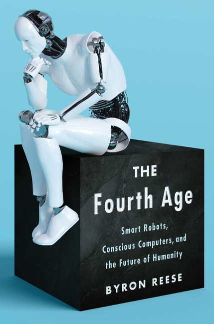 Fourth Age: Smart Robots, Conscious Computers, and the Future of Humanity