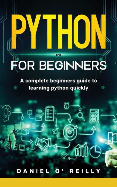 Python for beginners: A Complete Beginner's Guide to Learning Python Quickly