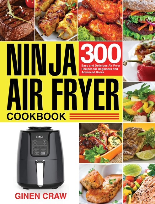 Ninja Air Fryer Cookbook: 300 Easy and Delicious Air Fryer Recipes for Beginners and Advanced Users