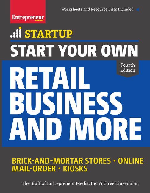 Start Your Own Retail Business and More: Brick-And-Mortar Stores - Online - Mail Order - Kiosks