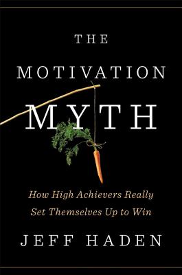 Motivation Myth How High Achievers Really Set Themselves Up to Win