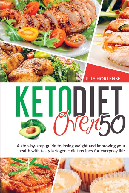 Keto Diet Over 50: A step-by-step guide to losing weight and improving your health with tasty ketoge