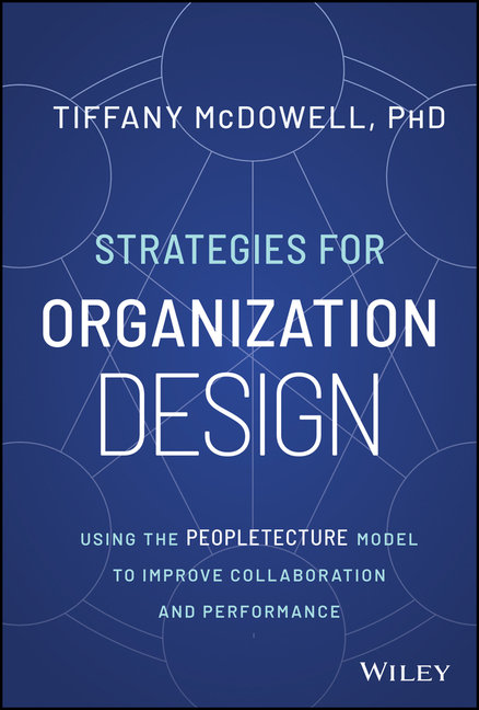  Strategies for Organization Design: Using the Peopletecture Model to Improve Collaboration and Performance