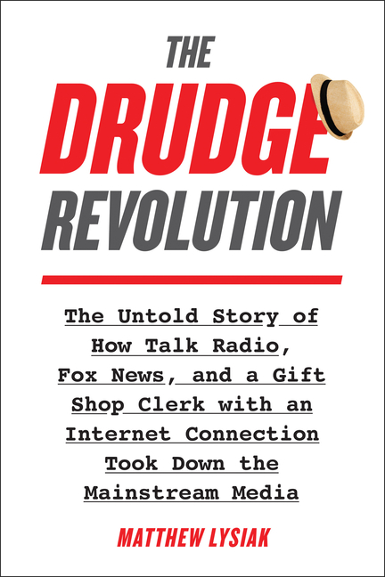 Drudge Revolution: The Untold Story of How Talk Radio, Fox News, and a Gift Shop Clerk with an Inter