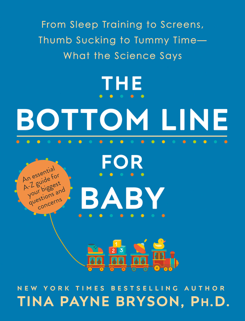 Bottom Line for Baby: From Sleep Training to Screens, Thumb Sucking to Tummy Time--What the Science 