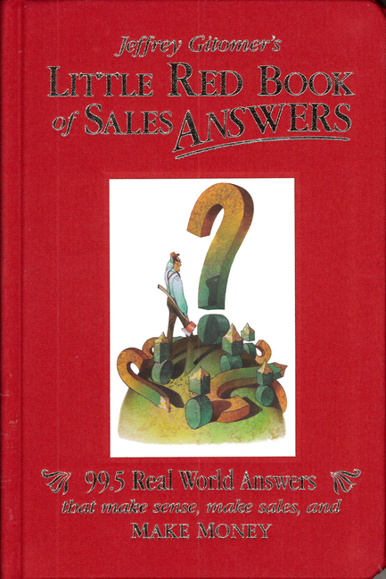 Jeffrey Gitomer's Little Red Book of Sales Answers: 99.5 Real World Answers That Make Sense, Make Sa