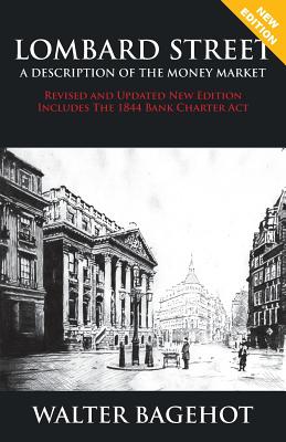  LOMBARD STREET - Revised and Updated New Edition, Includes The 1844 Bank Charter Act (Revised and Updated New Edition, Includes the 1844 Bank Charter